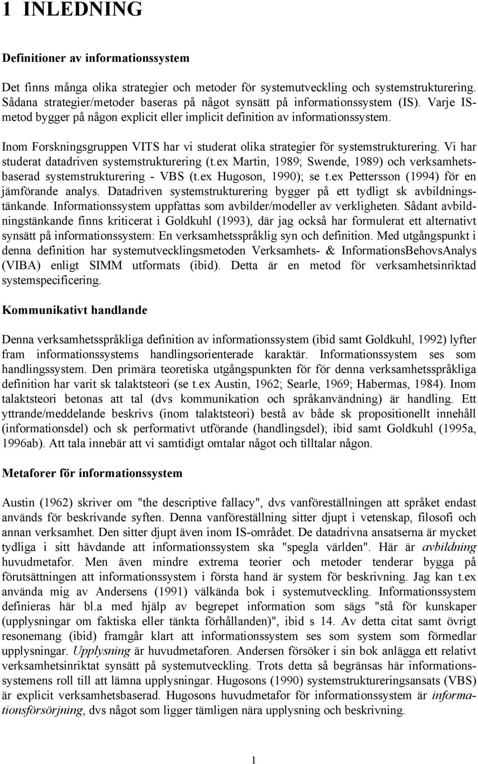 Inom Forskningsgruppen VITS har vi studerat olika strategier för systemstrukturering. Vi har studerat datadriven systemstrukturering (t.