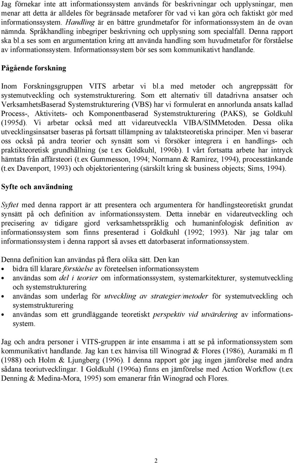 a ses som en argumentation kring att använda handling som huvudmetafor för förståelse av informationssystem. Informationssystem bör ses som kommunikativt handlande.