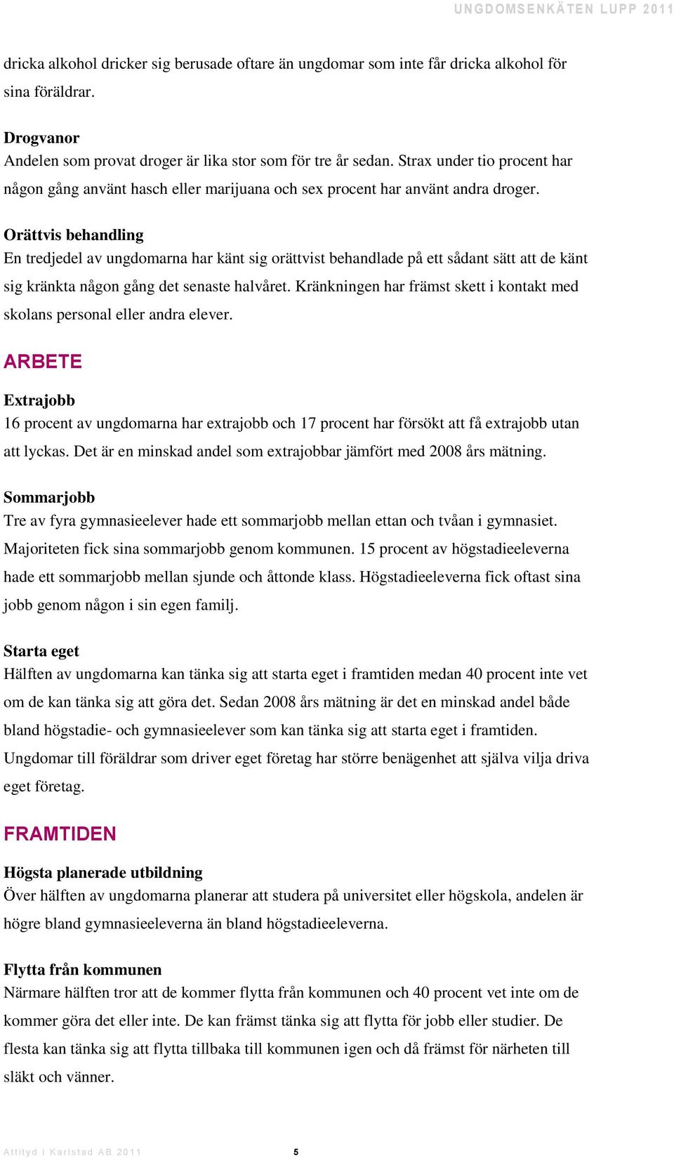 Orättvis behandling En tredjedel av ungdomarna har känt sig orättvist behandlade på ett sådant sätt att de känt sig kränkta någon gång det senaste halvåret.