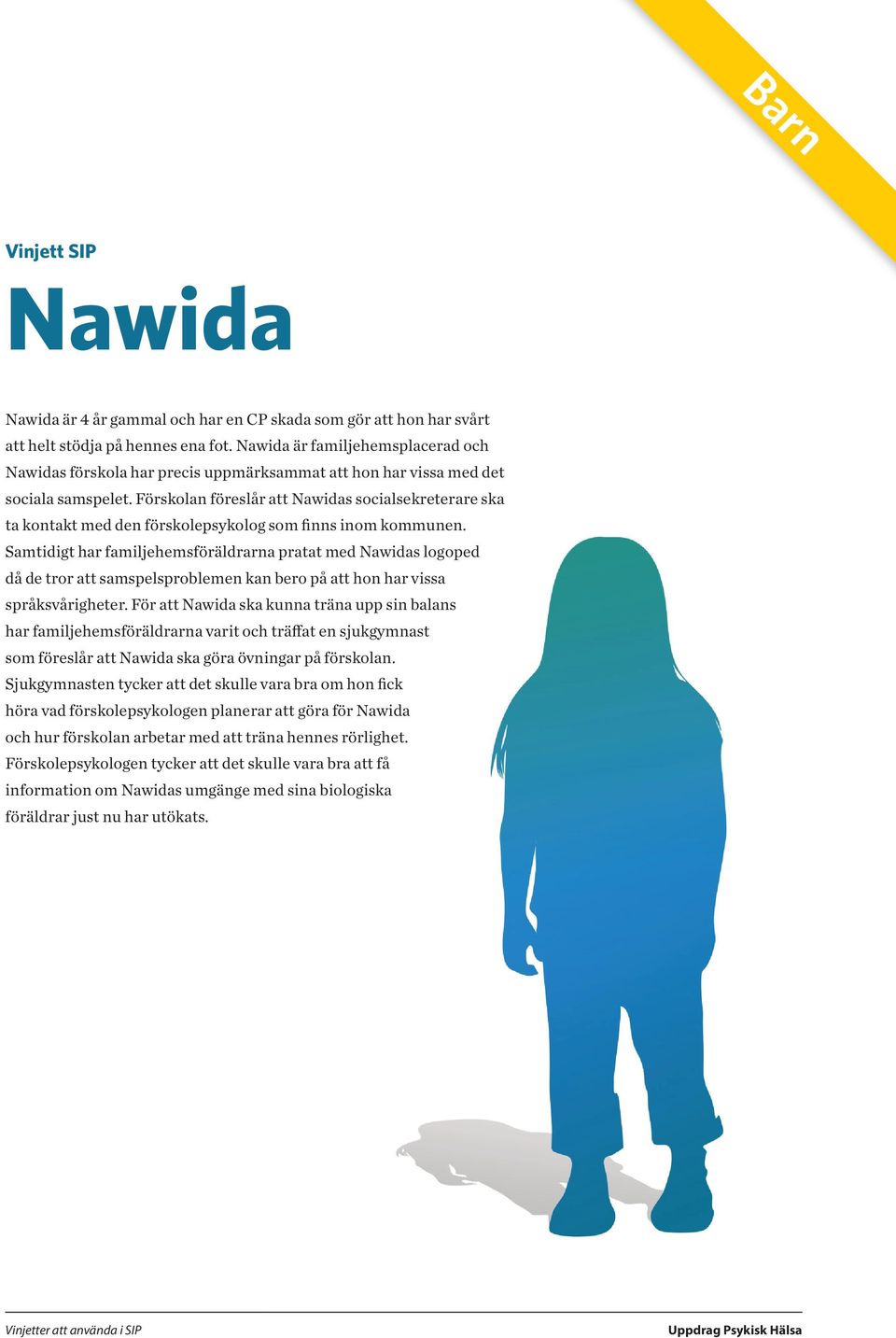 Förskolan föreslår att Nawidas socialsekreterare ska ta kontakt med den förskolepsykolog som finns inom kommunen.