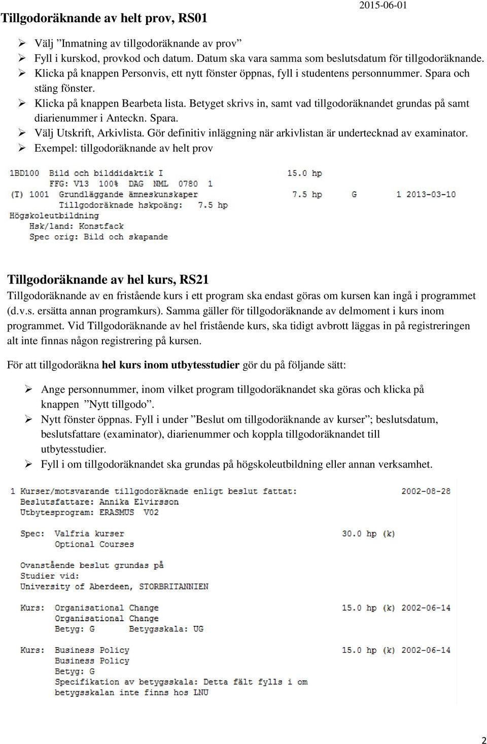 Betyget skrivs in, samt vad tillgodoräknandet grundas på samt diarienummer i Anteckn. Spara. Välj Utskrift, Arkivlista. Gör definitiv inläggning när arkivlistan är undertecknad av examinator.