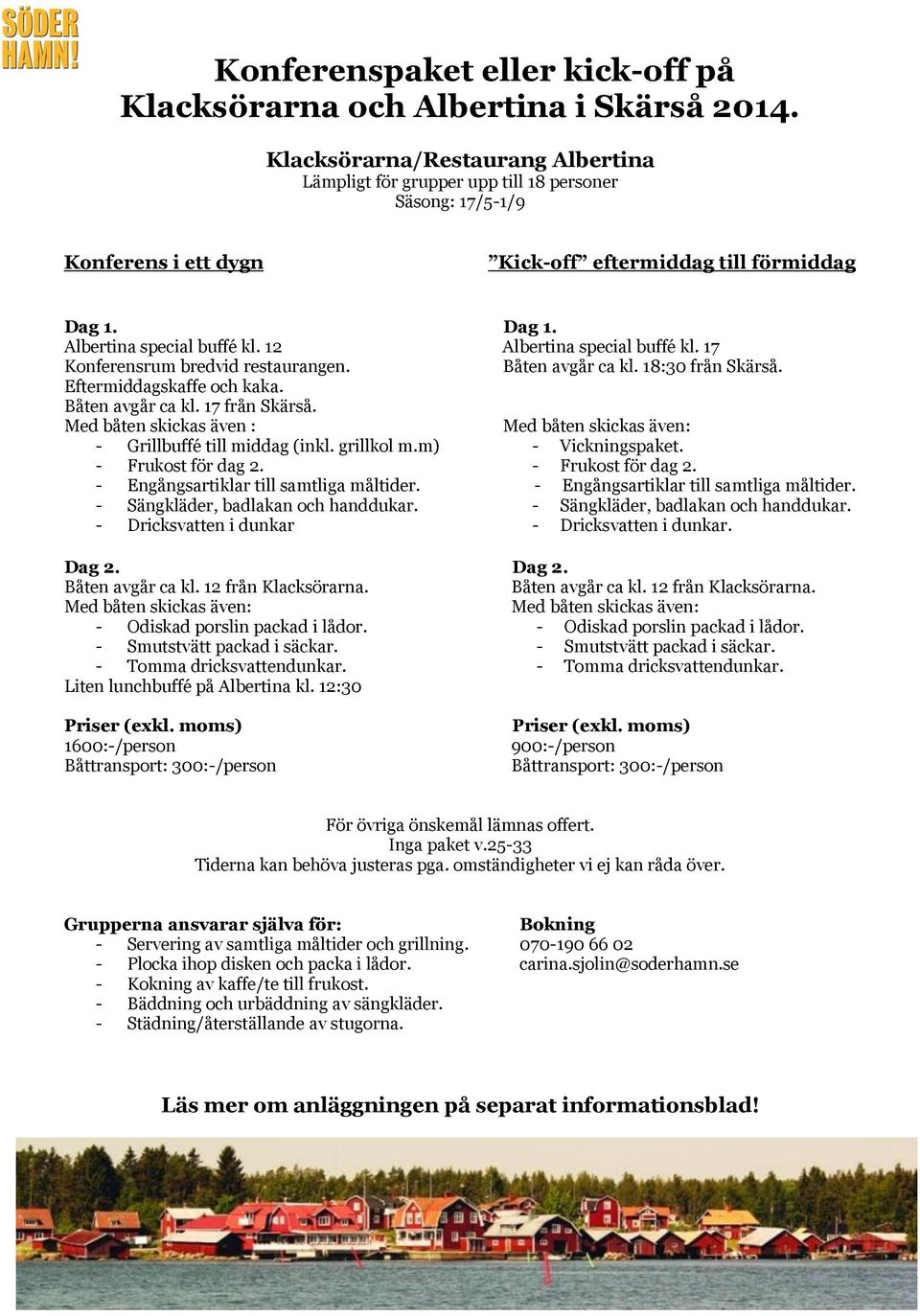 12 Albertina special buffé kl. 17 Konferensrum bredvid restaurangen. Båten avgår ca kl. 18:30 från Skärså. Eftermiddagskaffe och kaka. Båten avgår ca kl. 17 från Skärså.