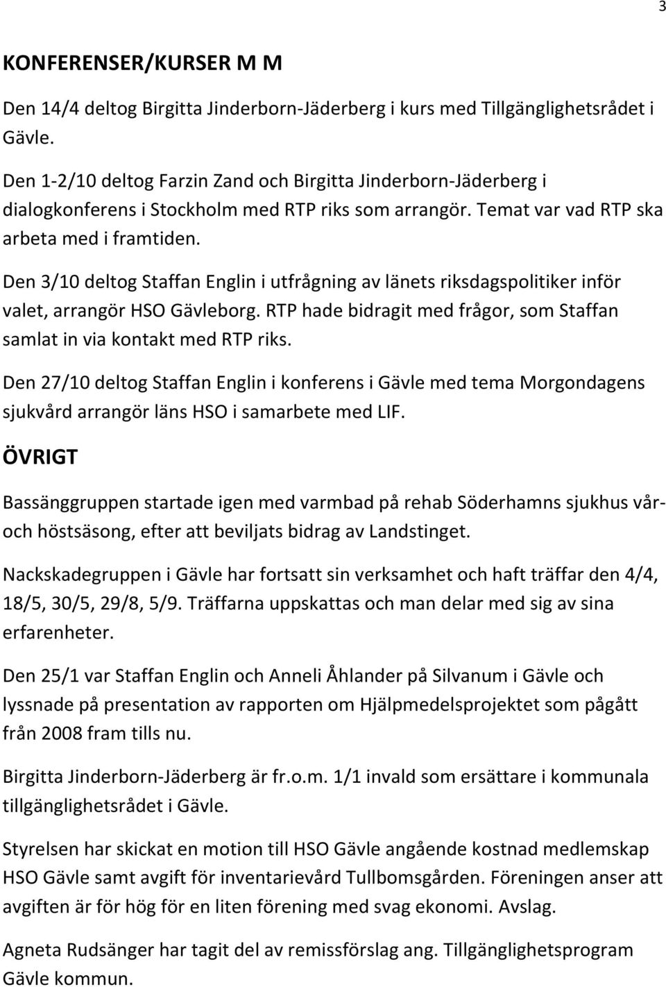 Den 3/10 deltog Staffan Englin i utfrågning av länets riksdagspolitiker inför valet, arrangör HSO Gävleborg. RTP hade bidragit med frågor, som Staffan samlat in via kontakt med RTP riks.