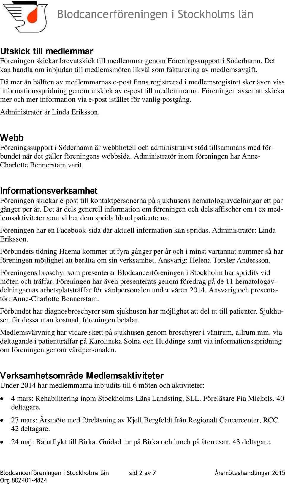 Föreningen avser att skicka mer och mer information via e-post istället för vanlig postgång. Administratör är Linda Eriksson.