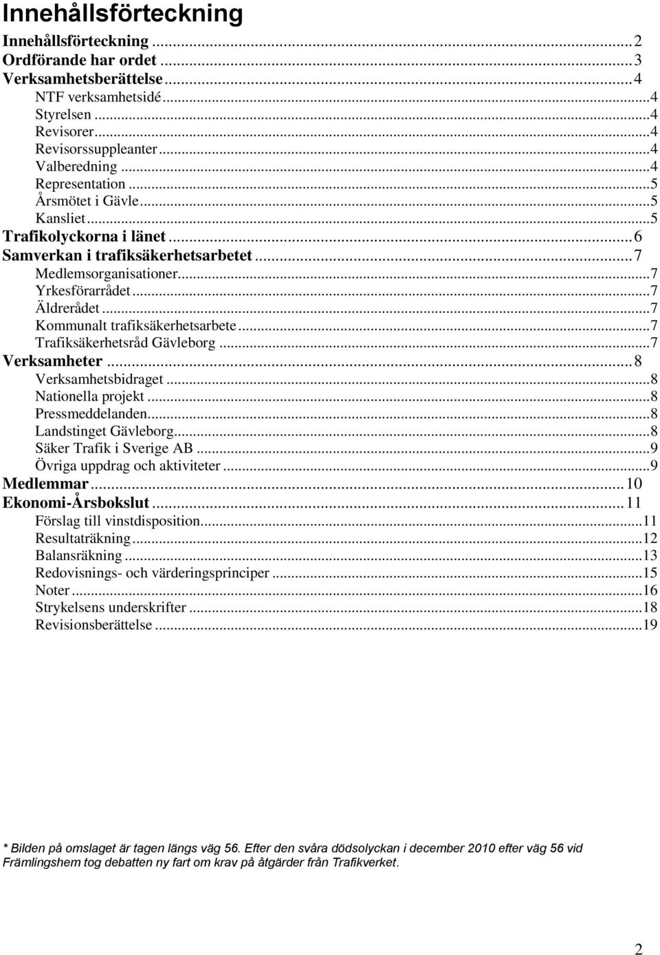 .. 7 Kommunalt trafiksäkerhetsarbete... 7 Trafiksäkerhetsråd Gävleborg... 7 Verksamheter... 8 Verksamhetsbidraget... 8 Nationella projekt... 8 Pressmeddelanden... 8 Landstinget Gävleborg.