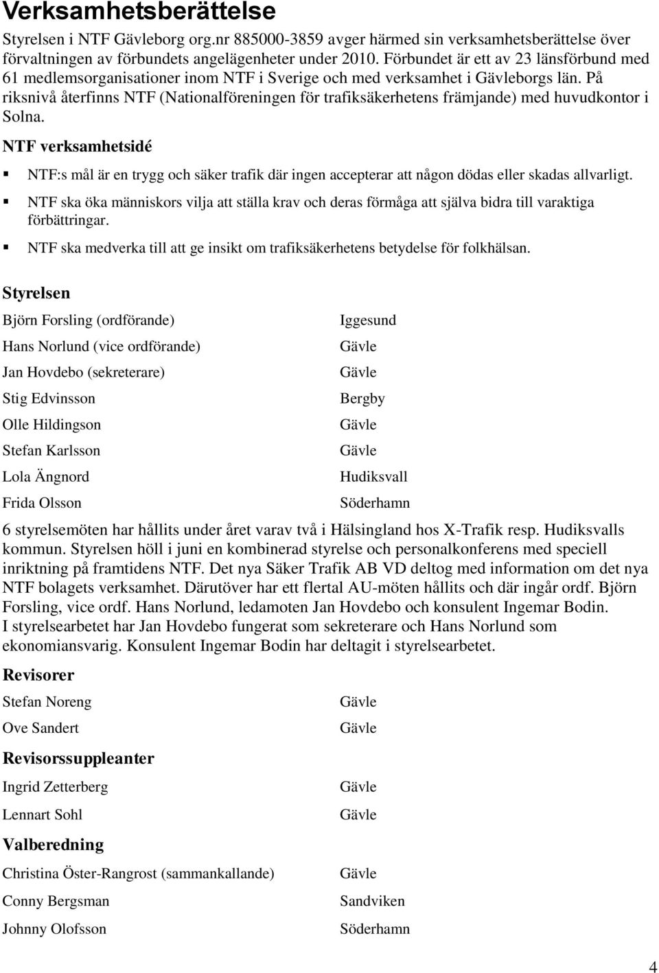 På riksnivå återfinns NTF (Nationalföreningen för trafiksäkerhetens främjande) med huvudkontor i Solna.