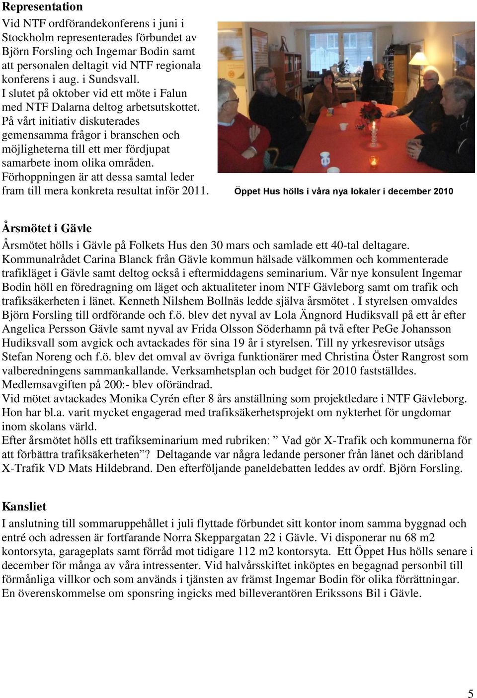 På vårt initiativ diskuterades gemensamma frågor i branschen och möjligheterna till ett mer fördjupat samarbete inom olika områden.