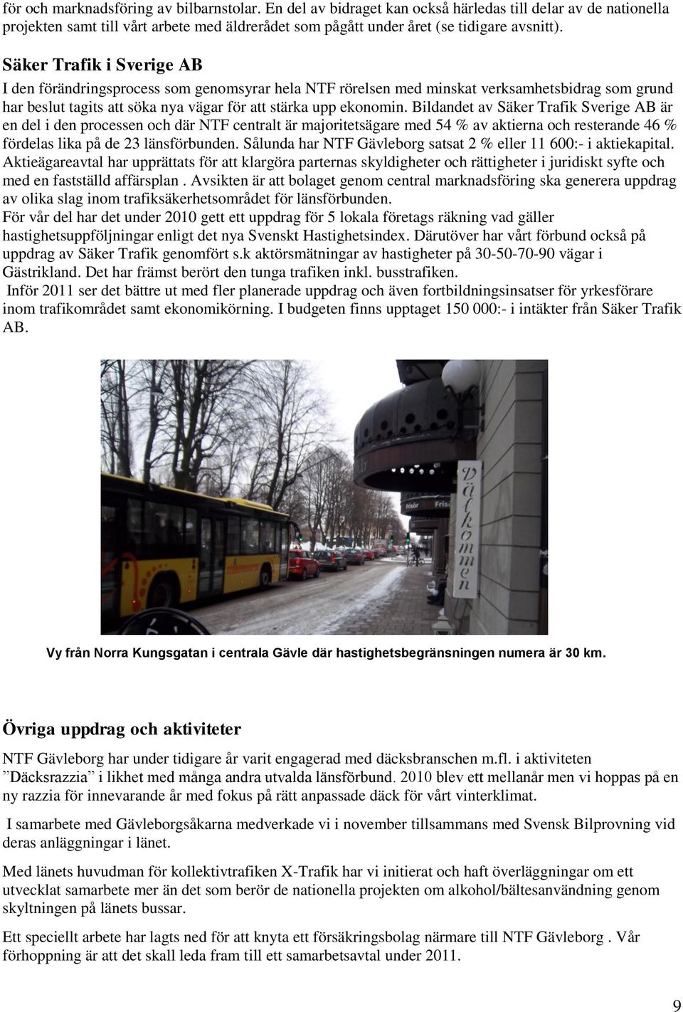 Bildandet av Säker Trafik Sverige AB är en del i den processen och där NTF centralt är majoritetsägare med 54 % av aktierna och resterande 46 % fördelas lika på de 23 länsförbunden.