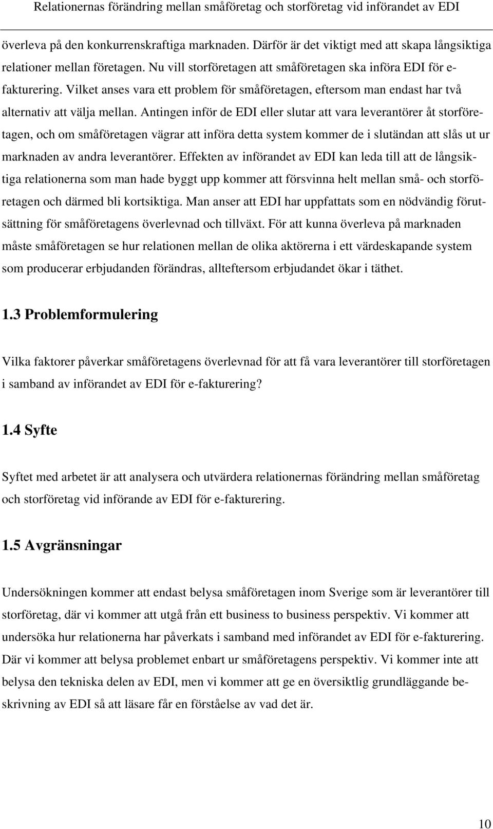Antingen inför de EDI eller slutar att vara leverantörer åt storföretagen, och om småföretagen vägrar att införa detta system kommer de i slutändan att slås ut ur marknaden av andra leverantörer.