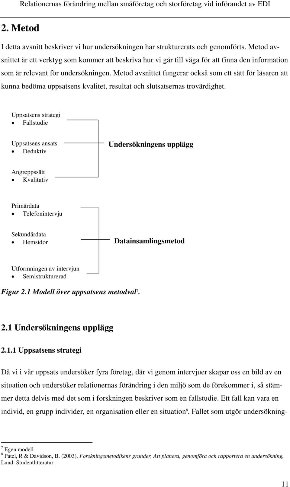 Metod avsnittet fungerar också som ett sätt för läsaren att kunna bedöma uppsatsens kvalitet, resultat och slutsatsernas trovärdighet.