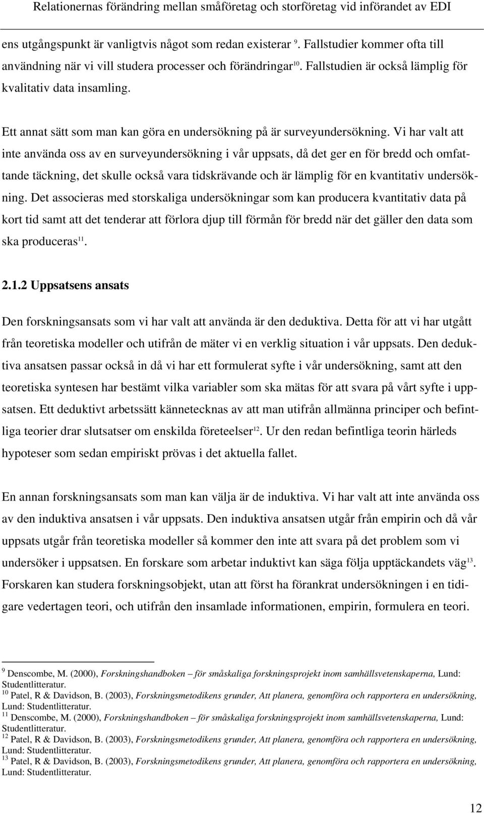 Vi har valt att inte använda oss av en surveyundersökning i vår uppsats, då det ger en för bredd och omfattande täckning, det skulle också vara tidskrävande och är lämplig för en kvantitativ