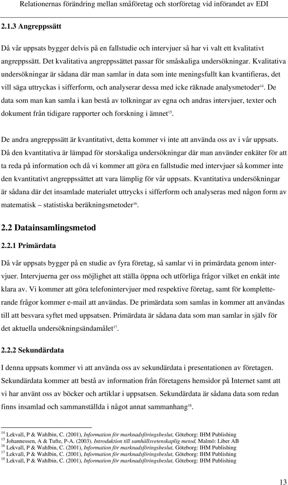 De data som man kan samla i kan bestå av tolkningar av egna och andras intervjuer, texter och dokument från tidigare rapporter och forskning i ämnet 15.