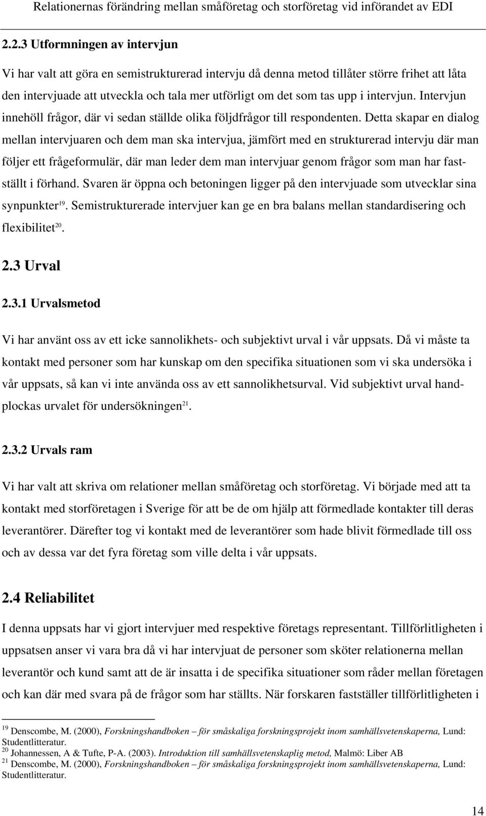 Detta skapar en dialog mellan intervjuaren och dem man ska intervjua, jämfört med en strukturerad intervju där man följer ett frågeformulär, där man leder dem man intervjuar genom frågor som man har