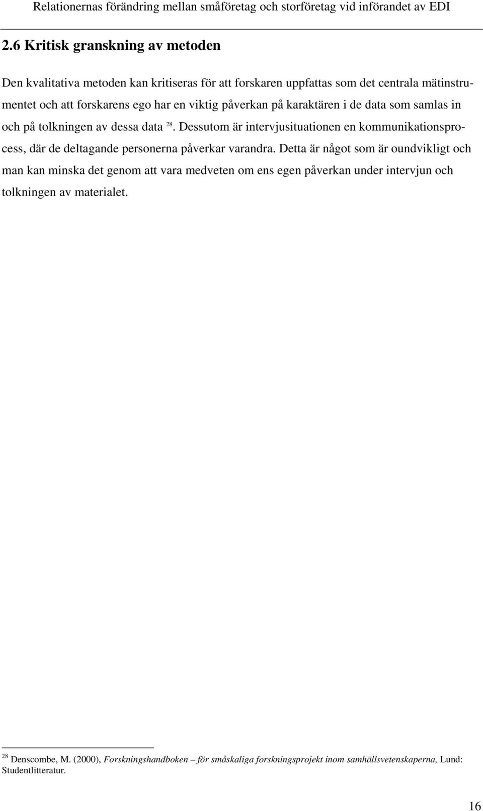 Dessutom är intervjusituationen en kommunikationsprocess, där de deltagande personerna påverkar varandra.