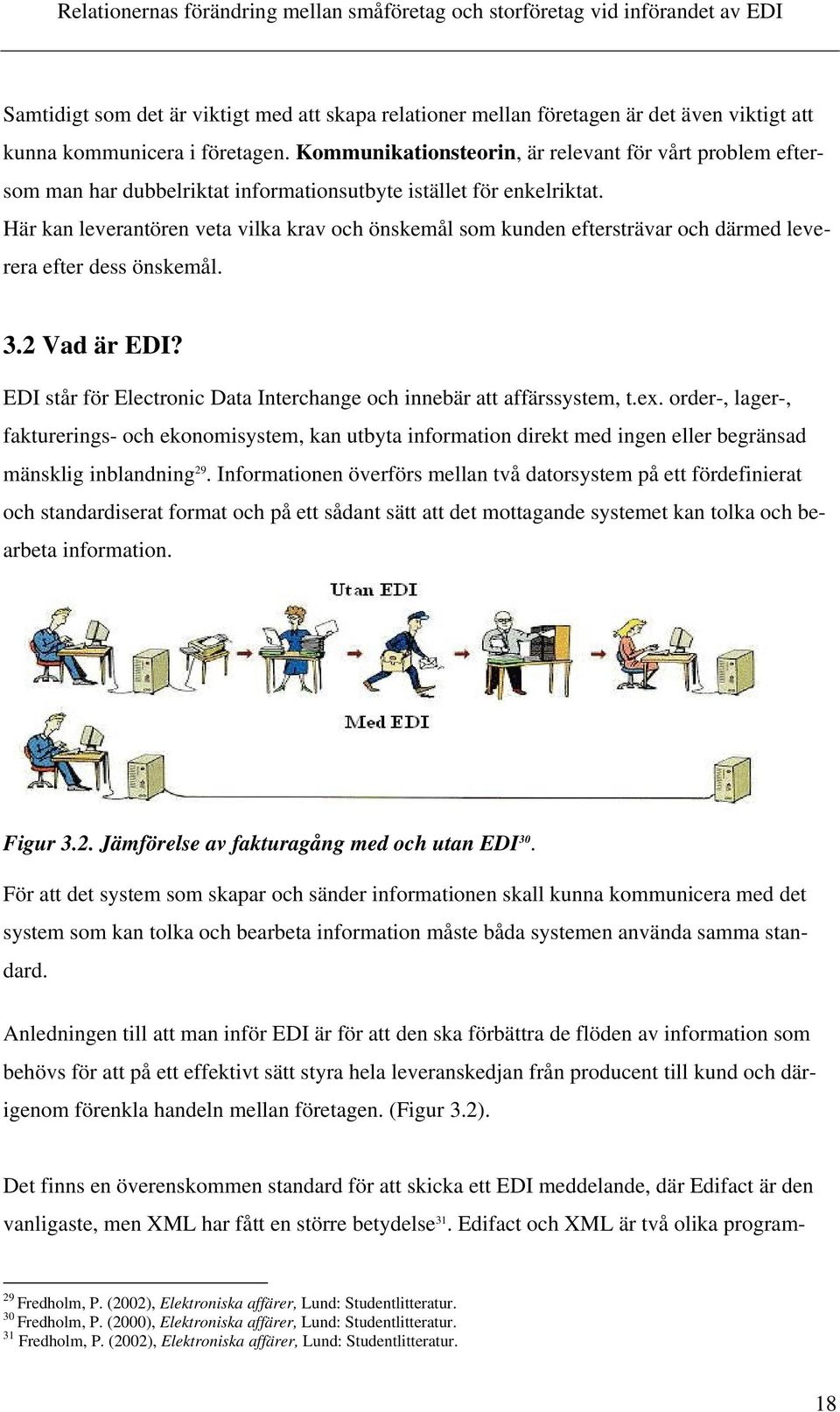 Här kan leverantören veta vilka krav och önskemål som kunden eftersträvar och därmed leverera efter dess önskemål. 3.2 Vad är EDI?