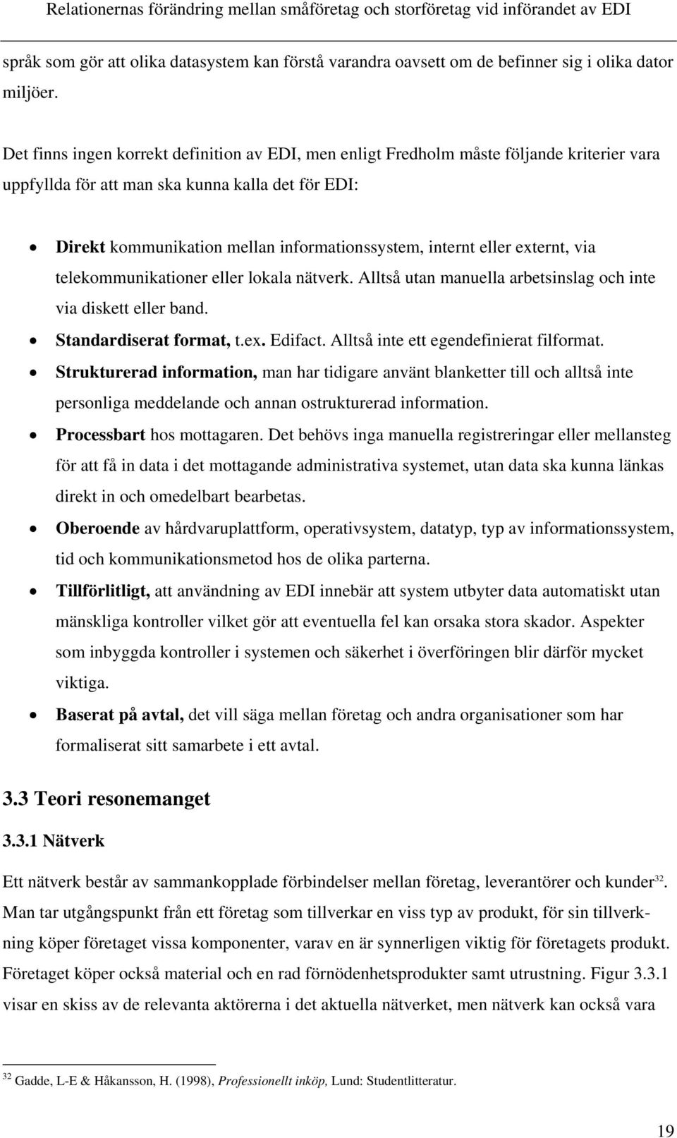 eller externt, via telekommunikationer eller lokala nätverk. Alltså utan manuella arbetsinslag och inte via diskett eller band. Standardiserat format, t.ex. Edifact.