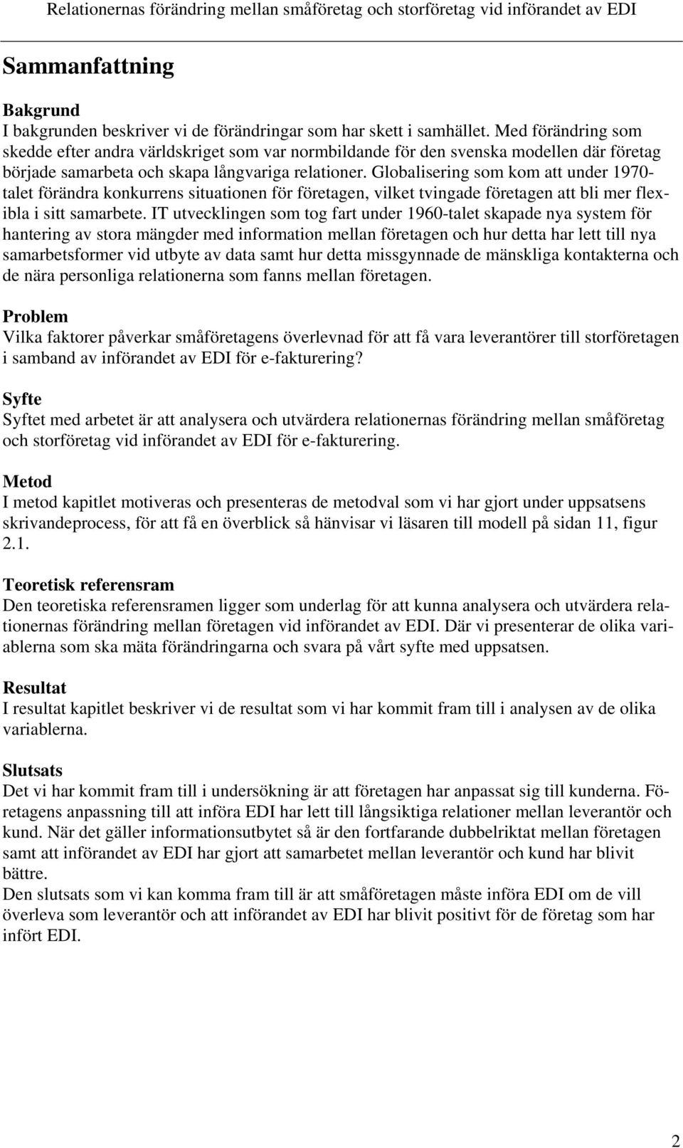 Globalisering som kom att under 1970- talet förändra konkurrens situationen för företagen, vilket tvingade företagen att bli mer flexibla i sitt samarbete.