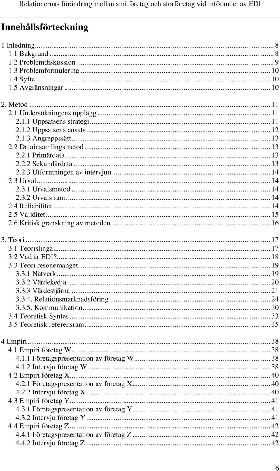 .. 14 2.3.2 Urvals ram... 14 2.4 Reliabilitet... 14 2.5 Validitet... 15 2.6 Kritisk granskning av metoden... 16 3. Teori... 17 3.1 Teorislinga... 17 3.2 Vad är EDI?... 18 3.3 Teori resonemanget... 19 3.