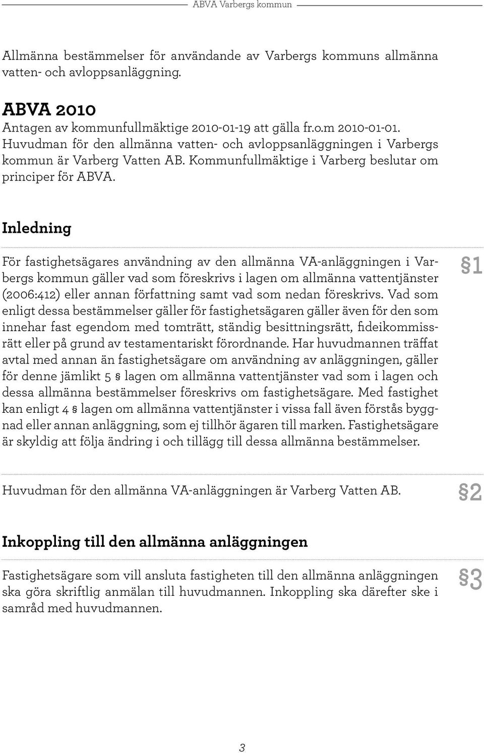 Inledning För fastighetsägares användning av den allmänna VA-anläggningen i Varbergs kommun gäller vad som föreskrivs i lagen om allmänna vattentjänster (2006:412) eller annan författning samt vad