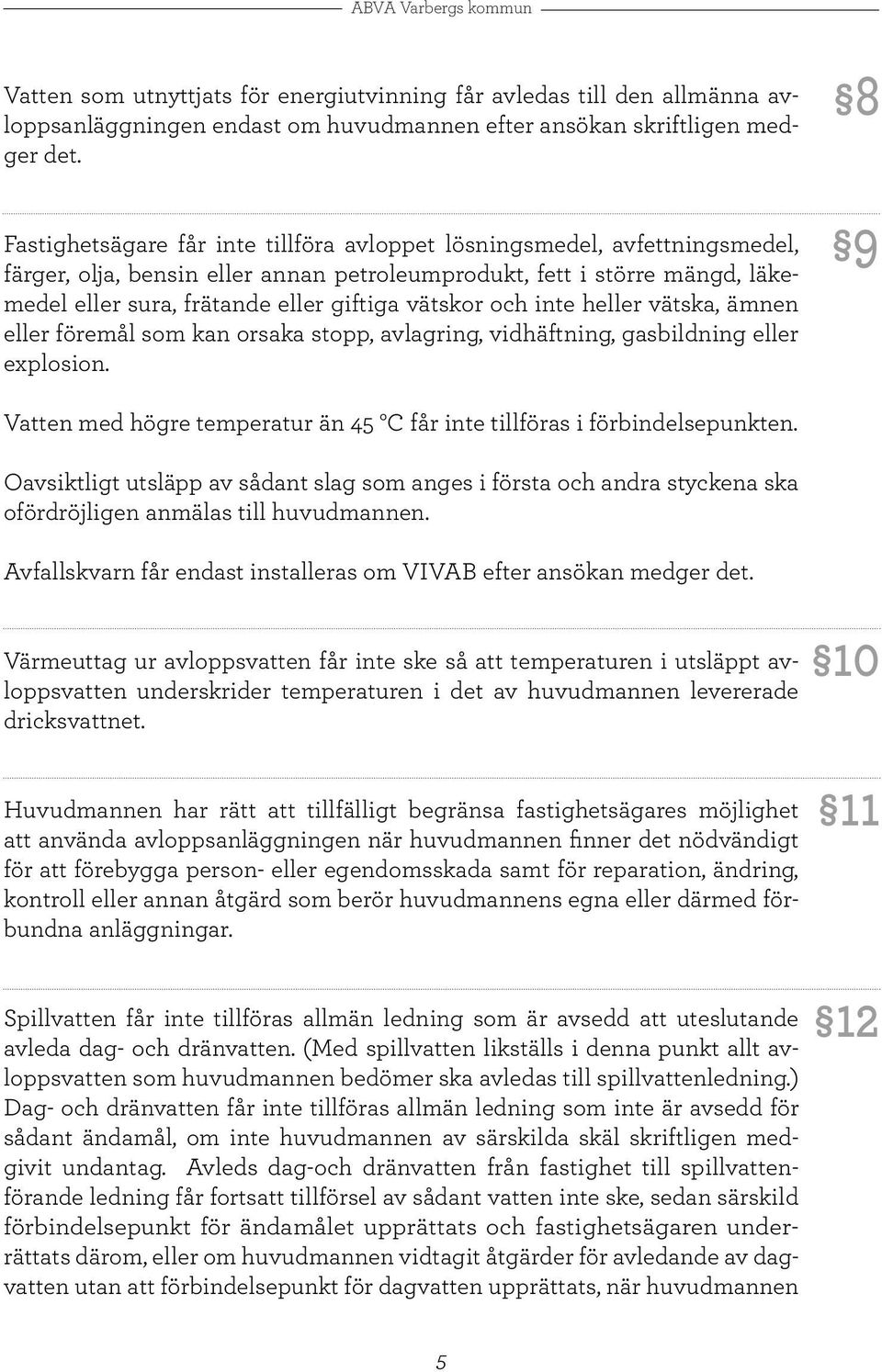 vätskor och inte heller vätska, ämnen eller föremål som kan orsaka stopp, avlagring, vidhäftning, gasbildning eller explosion.