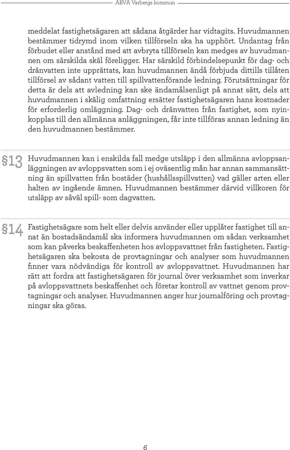 Har särskild förbindelsepunkt för dag- och dränvatten inte upprättats, kan huvudmannen ändå förbjuda dittills tillåten tillförsel av sådant vatten till spillvattenförande ledning.