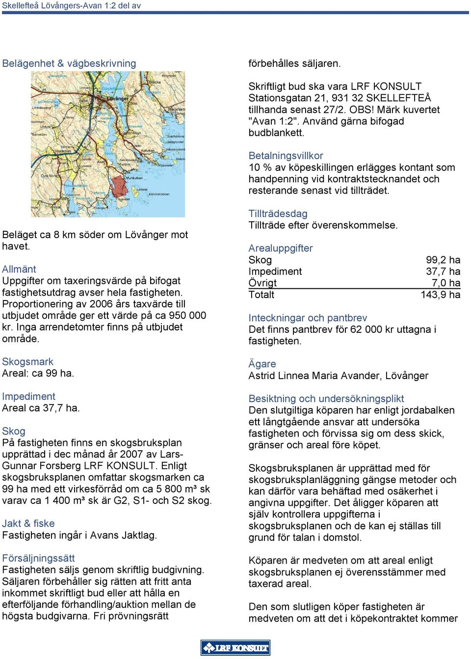 Beläget ca 8 k öder o Lövånger ot havet. Allänt Uppgifter o taxeringvärde på bifogat fatighetutdrag aver hela fatigheten.