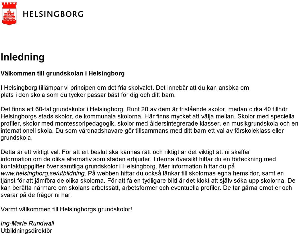 Skolor med speciella profiler, skolor med montessoripedagogik, skolor med åldersintegrerade klasser, en musikgrundskola och en internationell skola.