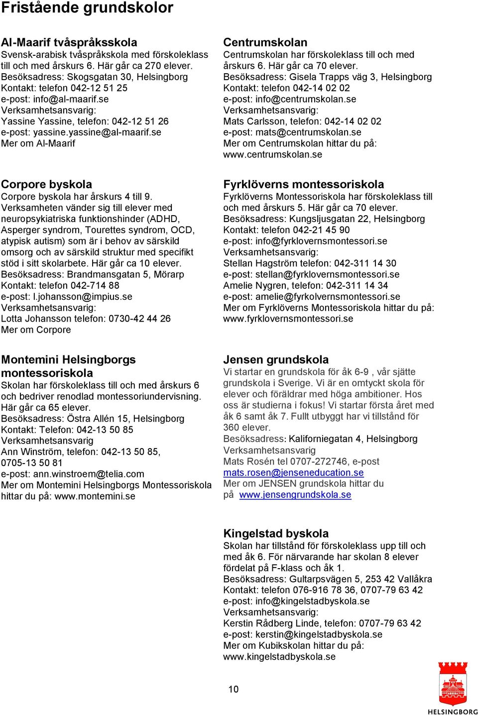 se Mer om Al-Maarif Corpore byskola Corpore byskola har årskurs 4 till 9.