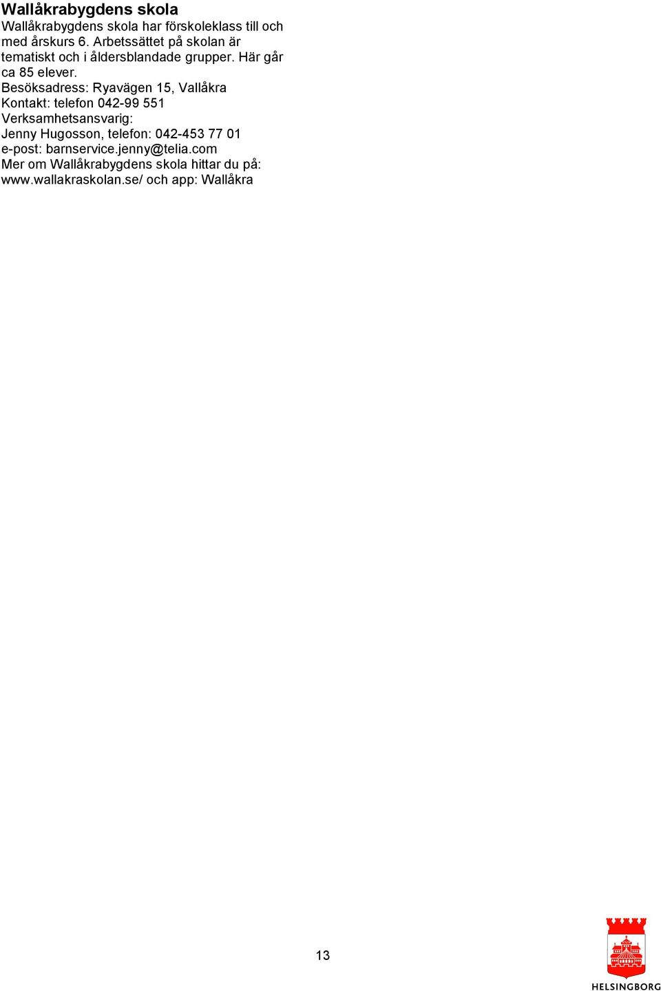 Besöksadress: Ryavägen 15, Vallåkra Kontakt: telefon 042-99 551 Jenny Hugosson, telefon: 042-453 77