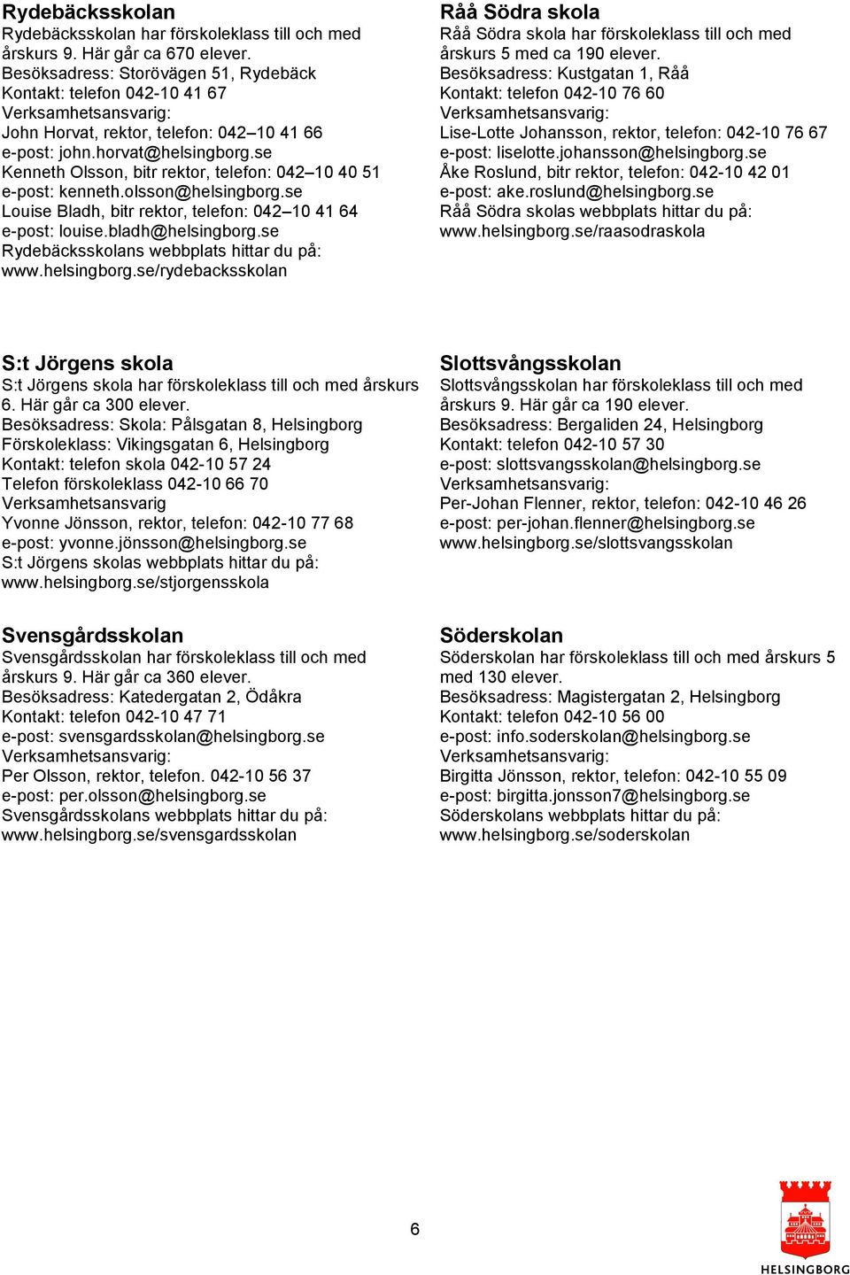 se Kenneth Olsson, bitr rektor, telefon: 042 10 40 51 e-post: kenneth.olsson@helsingborg.se Louise Bladh, bitr rektor, telefon: 042 10 41 64 e-post: louise.bladh@helsingborg.