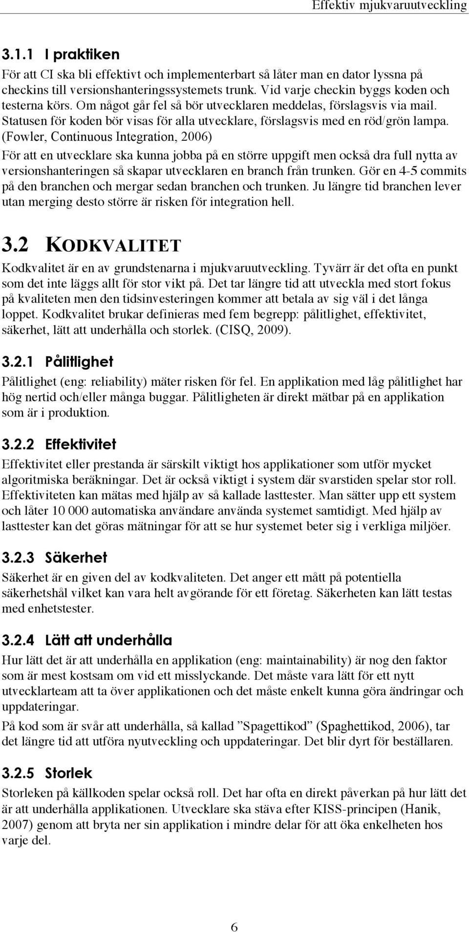 Statusen för koden bör visas för alla utvecklare, förslagsvis med en röd/grön lampa.