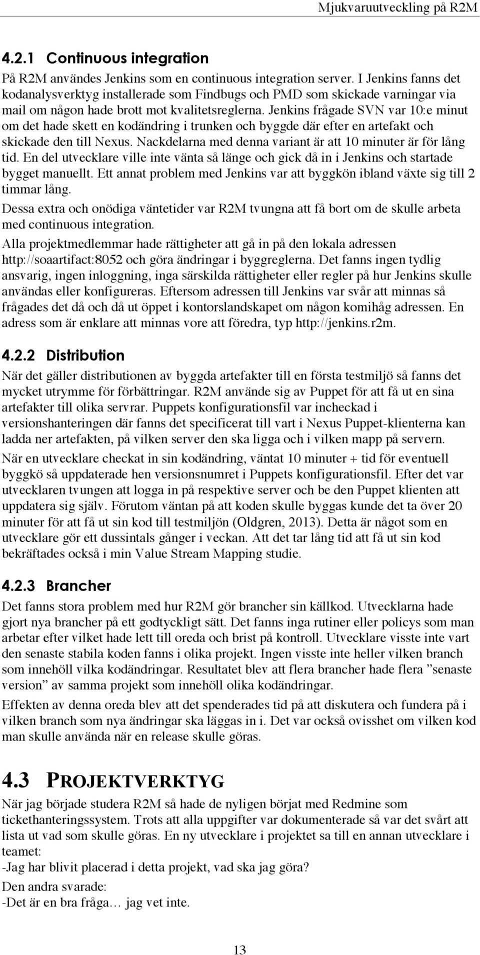 Jenkins frågade SVN var 10:e minut om det hade skett en kodändring i trunken och byggde där efter en artefakt och skickade den till Nexus.