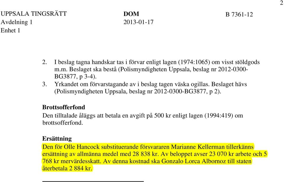 Brottsofferfond Den tilltalade åläggs att betala en avgift på 500 kr enligt lagen (1994:419) om brottsofferfond.