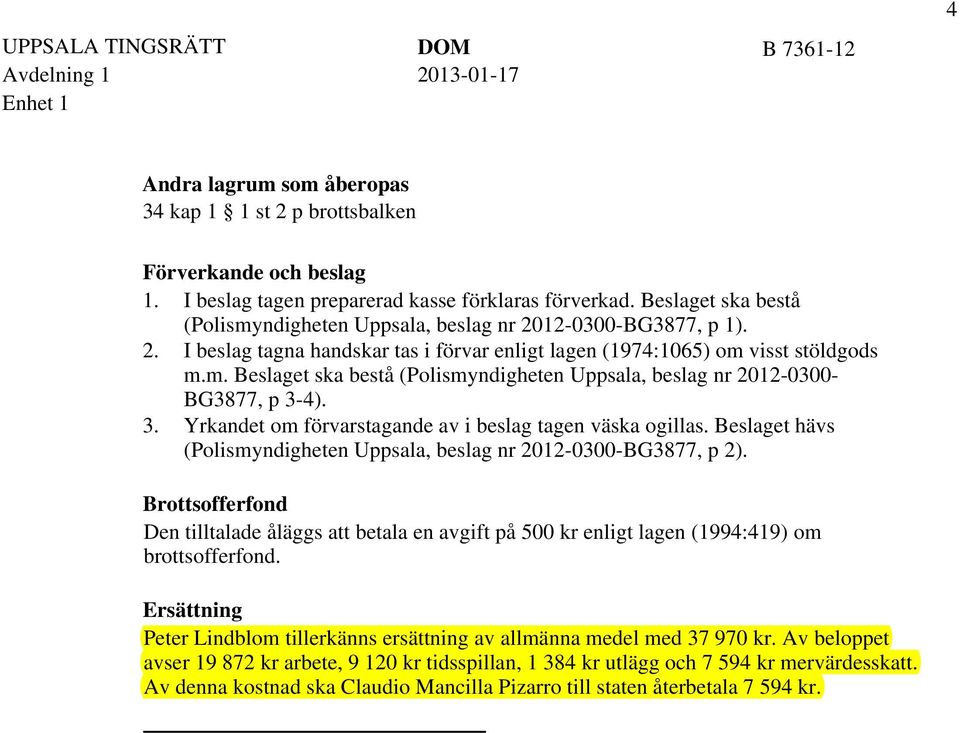 3. Yrkandet om förvarstagande av i beslag tagen väska ogillas. Beslaget hävs (Polismyndigheten Uppsala, beslag nr 2012-0300-BG3877, p 2).