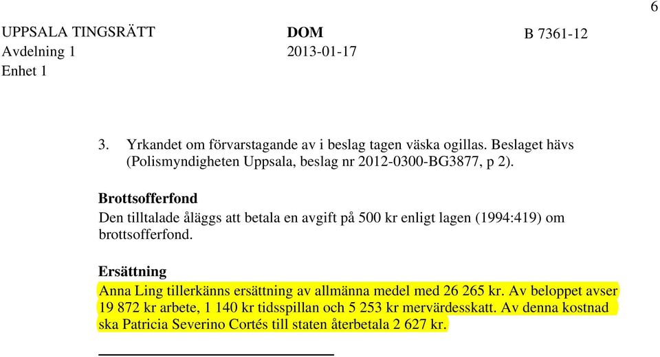 Brottsofferfond Den tilltalade åläggs att betala en avgift på 500 kr enligt lagen (1994:419) om brottsofferfond.