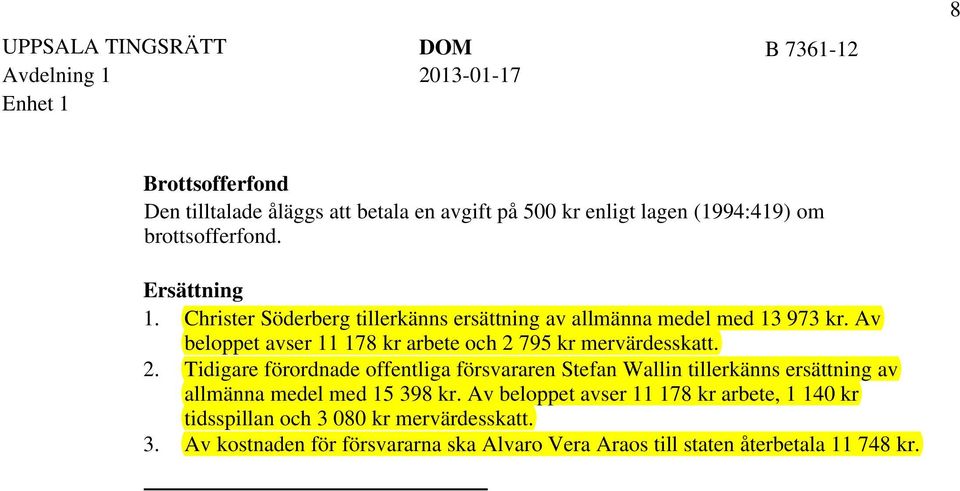 2. Tidigare förordnade offentliga försvararen Stefan Wallin tillerkänns ersättning av allmänna medel med 15 398 kr.