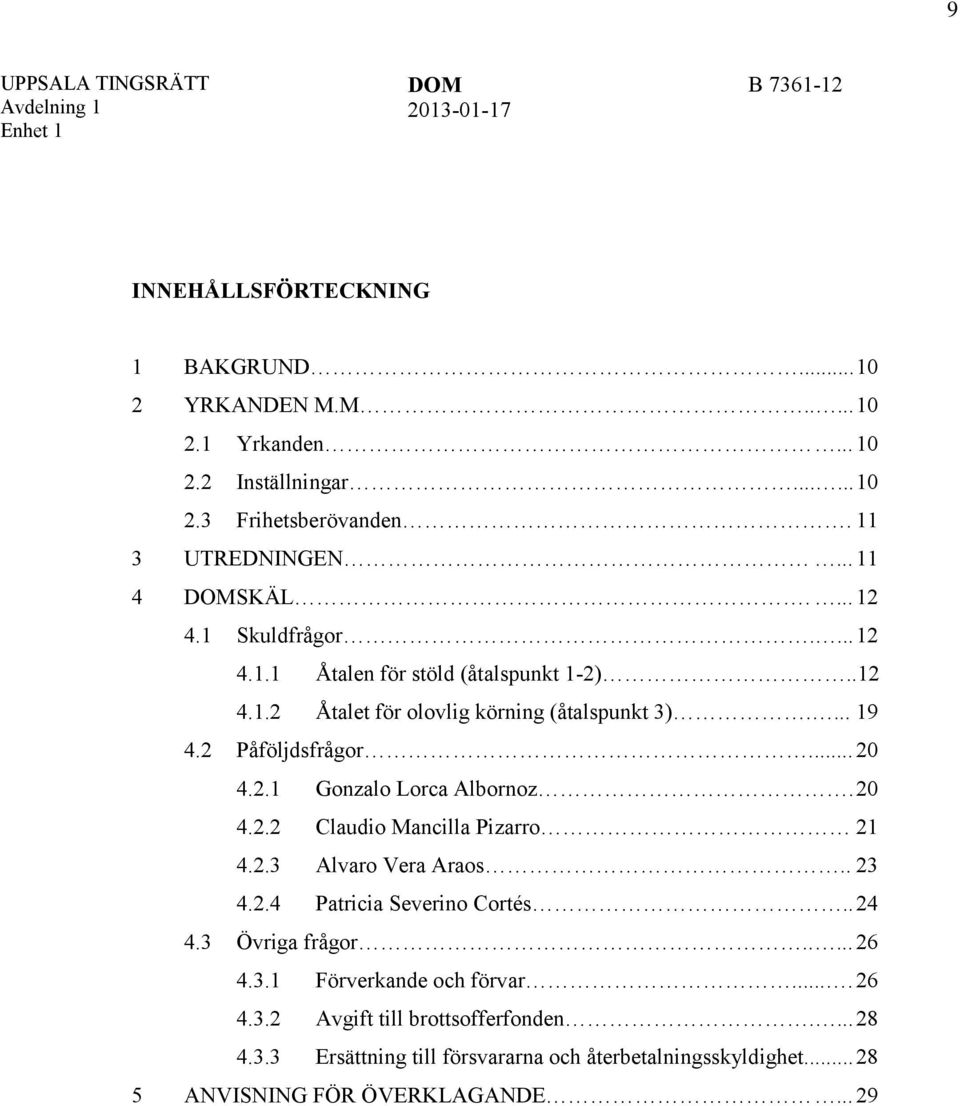 20 4.2.2 Claudio Mancilla Pizarro 21 4.2.3 Alvaro Vera Araos.. 23 4.2.4 Patricia Severino Cortés.. 24 4.3 Övriga frågor..... 26 4.3.1 Förverkande och förvar.... 26 4.3.2 Avgift till brottsofferfonden.