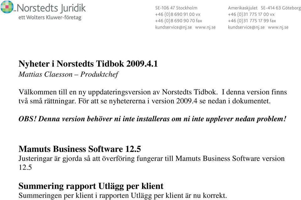 Denna version behöver ni inte installeras om ni inte upplever nedan problem! Mamuts Business Software 12.