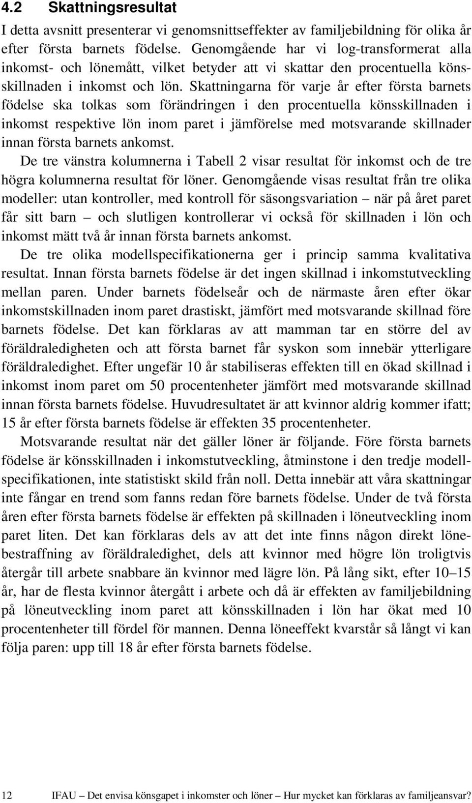 Skattningarna för varje år efter första barnets födelse ska tolkas som förändringen i den procentuella könsskillnaden i inkomst respektive lön inom paret i jämförelse med motsvarande skillnader innan