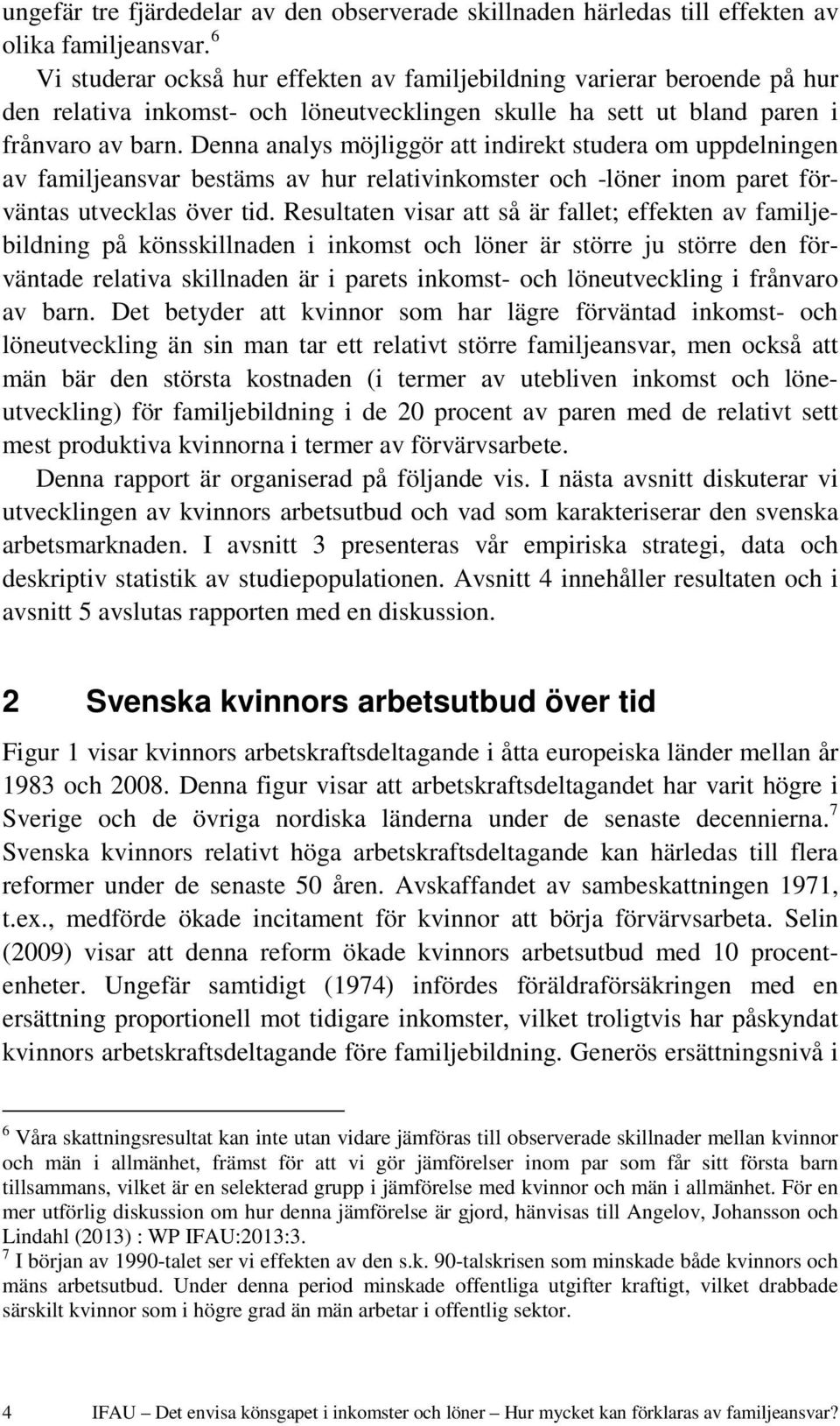 Denna analys möjliggör att indirekt studera om uppdelningen av familjeansvar bestäms av hur relativinkomster och -löner inom paret förväntas utvecklas över tid.