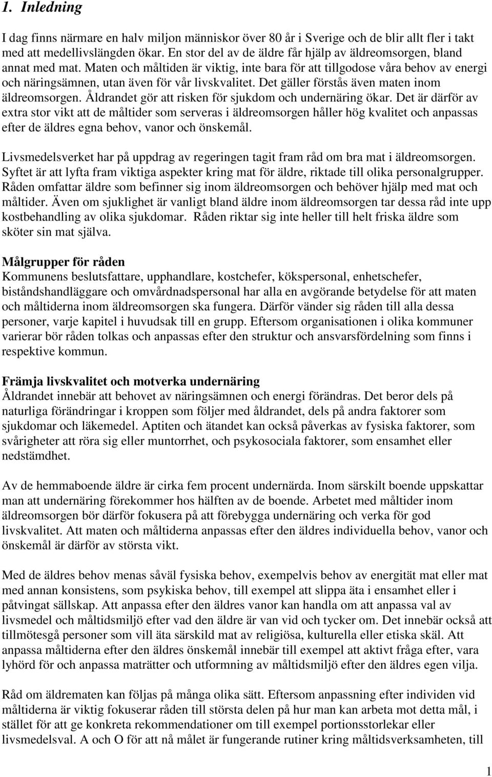 Maten och måltiden är viktig, inte bara för att tillgodose våra behov av energi och näringsämnen, utan även för vår livskvalitet. Det gäller förstås även maten inom äldreomsorgen.