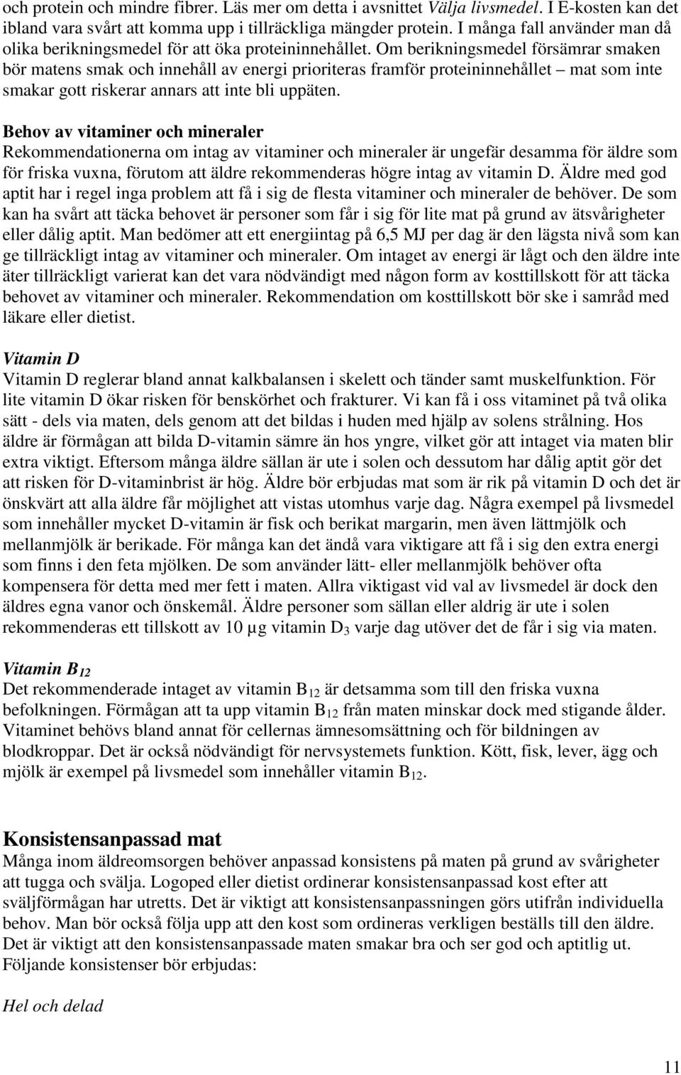 Om berikningsmedel försämrar smaken bör matens smak och innehåll av energi prioriteras framför proteininnehållet mat som inte smakar gott riskerar annars att inte bli uppäten.