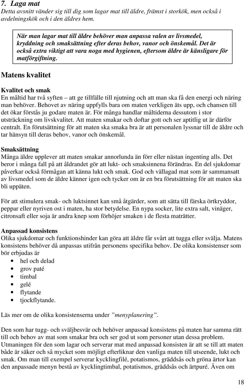 Det är också extra viktigt att vara noga med hygienen, eftersom äldre är känsligare för matförgiftning.