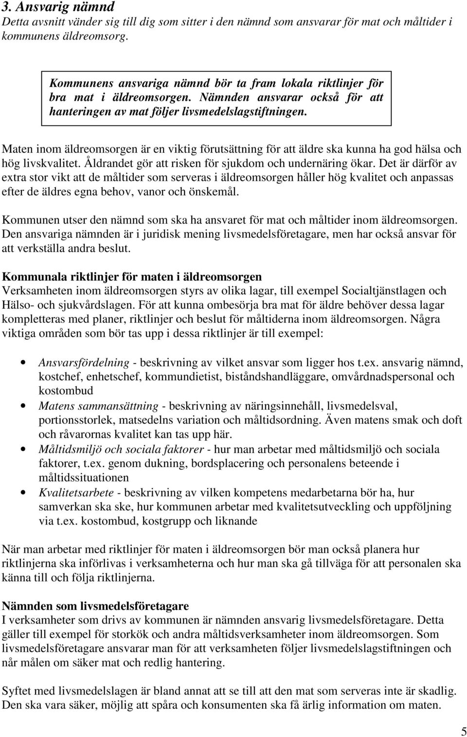 Maten inom äldreomsorgen är en viktig förutsättning för att äldre ska kunna ha god hälsa och hög livskvalitet. Åldrandet gör att risken för sjukdom och undernäring ökar.