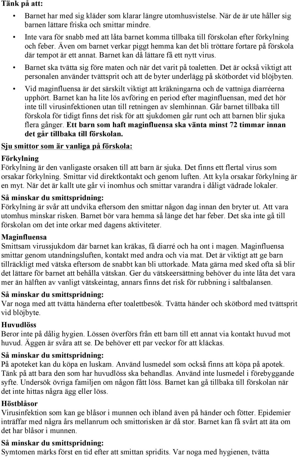 Barnet kan då lättare få ett nytt virus. Barnet ska tvätta sig före maten och när det varit på toaletten.