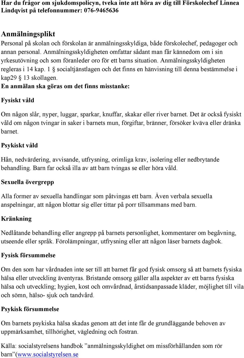 Anmälningsskyldigheten regleras i 14 kap. 1 socialtjänstlagen och det finns en hänvisning till denna bestämmelse i kap29 13 skollagen.