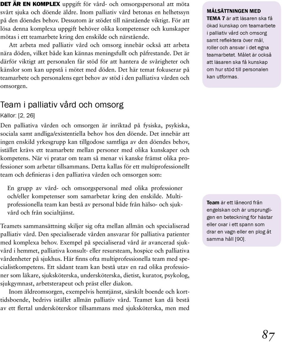 Att arbeta med palliativ vård och omsorg innebär också att arbeta nära döden, vilket både kan kännas meningsfullt och påfrestande.
