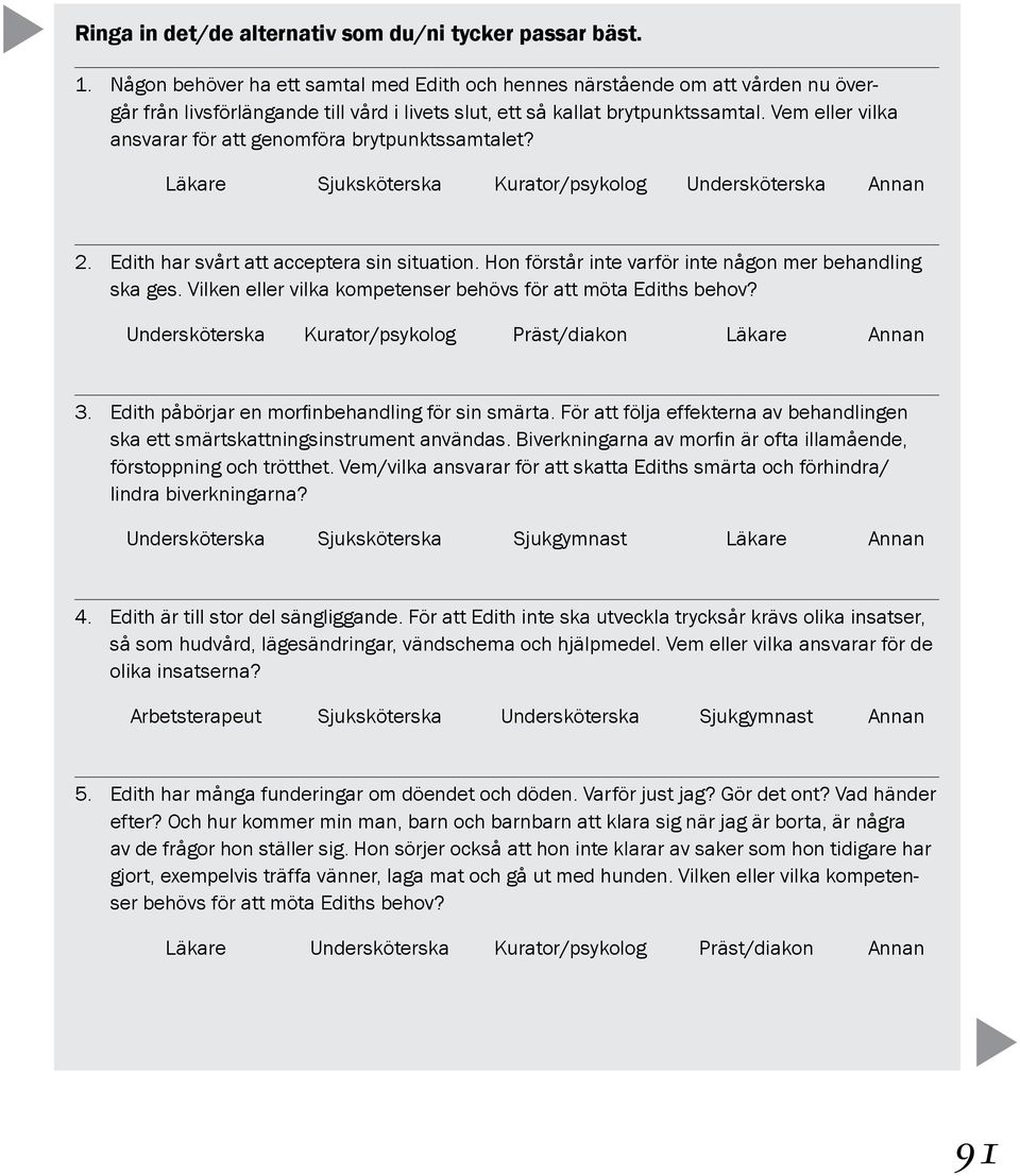 Vem eller vilka ansvarar för att genomföra brytpunktssamtalet? Läkare Sjuksköterska Kurator/psykolog Undersköterska Annan 2. Edith har svårt att acceptera sin situation.