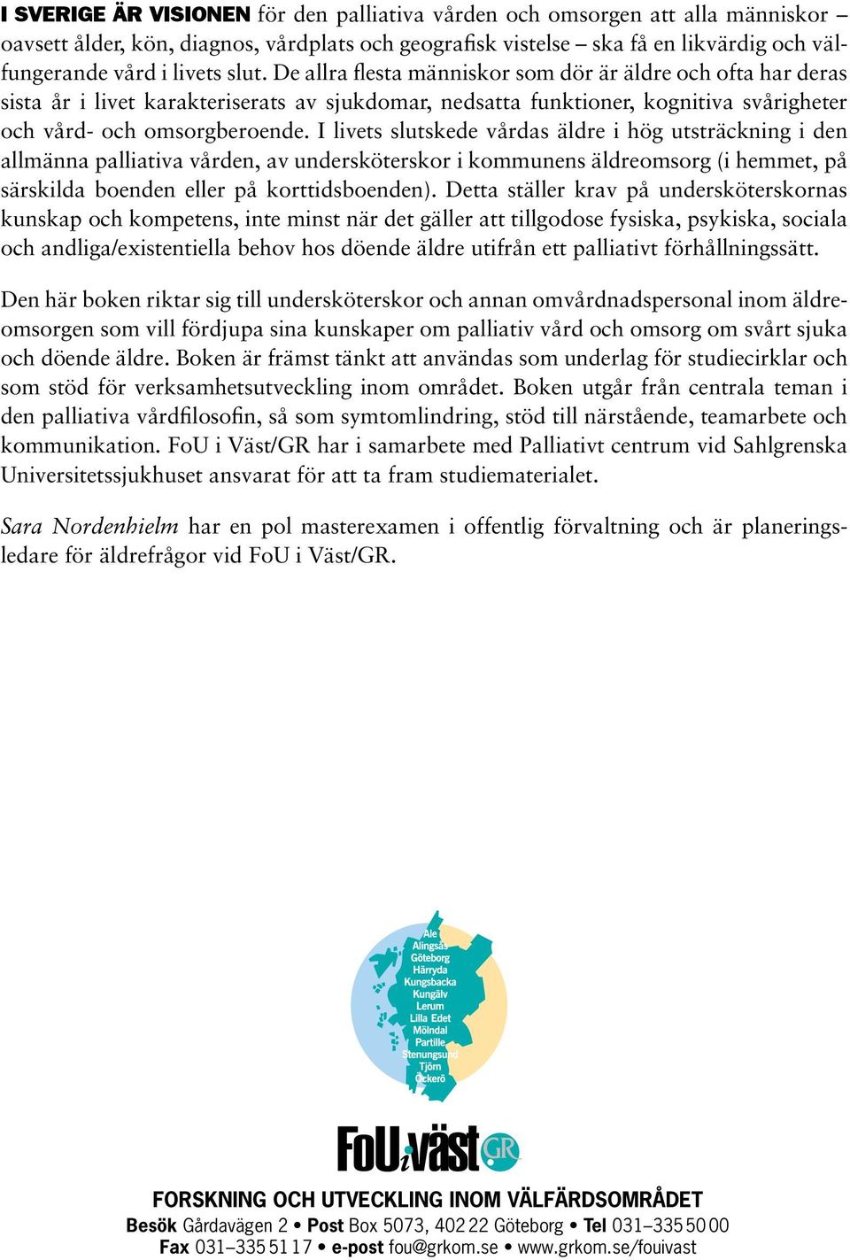 I livets slutskede vårdas äldre i hög utsträckning i den allmänna palliativa vården, av undersköterskor i kommunens äldreomsorg (i hemmet, på särskilda boenden eller på korttidsboenden).