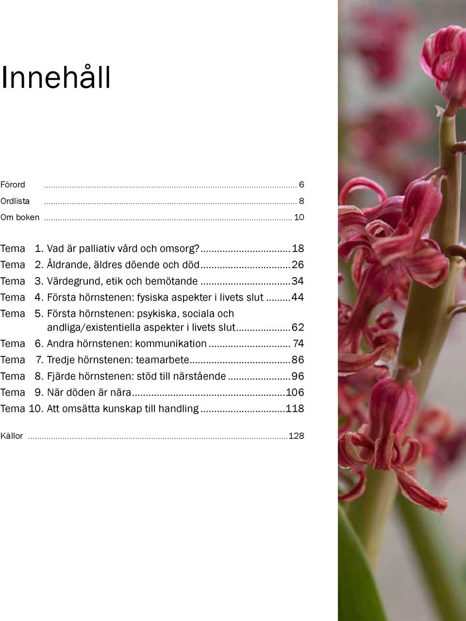 Första hörnstenen: psykiska, sociala och andliga/existentiella aspekter i livets slut...62 Tema 6. Andra hörnstenen: kommunikation... 74 Tema 7.